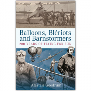 Balloons Bleriots And Barnstormers - 200 Years Of Flying For Fun